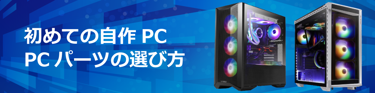 初めての自作PC PCパーツの選び方【2023年最新版】