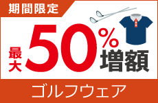ゴルフクラブ・ウェア買取金額 最大50%増額キャンペーン