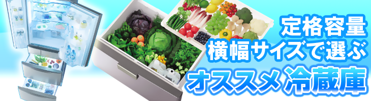 定格容量と横幅サイズで選ぶオススメ冷蔵庫特集