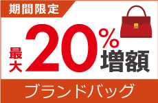 ブランドバッグ買取 最大20％増額キャンペーン